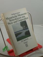 Masurische Momente : Reiseskizzen aus West- u. Ostpreussen ; e. Tagebuch / Wolfgang Ign�e