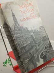 Merkur, Neptun und Hammonia : Ein hamburg. Dokumentarium geschnitten aus alten Aufzeichn., B�chern u. Bildern. Eingel. u. komm. / Bernhard Meyer-Marwitz. Hrsg. von d. Hamburg-Gesellschaft e.V.