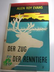 Der Zug der Renntiere : Ein Tatsachenroman / Allen Roy Evans. �bers.: Richard Hoffmann
