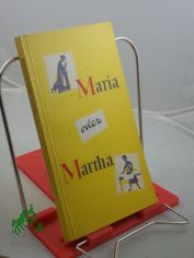 Maria oder Martha : Die Frau im Dienste Gottes f. d. Familie / Zsgest. u. bearb.: Erika Nemetschke. Hrsg. v. d. Bisch�fl. Ordinariaten u. Kommissariaten d. kath. Kirche in d. DDR durch d. Erzbisch�fl. Kommissariat Magdeburg. Illustrationen: