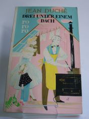 Drei unter einem Dach : Roman / Jean Duche. �bers.: Susanne Lepsius
