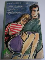 Wir haben gestern geheiratet : Roman / Arthur Calder-Marshall. Aus d. Engl. �bertr. ins Dt. von Viktor Polzer