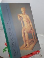 Edgar Augustin : Skulptur, Zeichnung, Druckgraphik ; 1961 - 1986 ; 19. November 1986 - 18. Januar 1987 Schleswig-Holstein. Landesmuseum Schloss Gottorf in Schleswig ; 15. Februar 1987 - 15. M�rz 1987 Kunsthalle Recklinghausen / mit Beitr. v