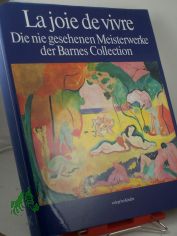 La joie de vivre : die nie gesehenen Meisterwerke der Barnes Collection / aus dem Amerikan. von Irene Wisang ... Essays: Richard J. Wattenmaker ; Anne Distel