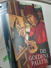 Die goldene Palette Tausend Jahre Malerei in Deutschland, �sterreich und der Schweiz