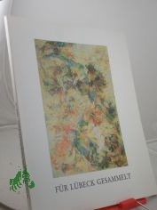 F�r L�beck gesammelt : 10 Jahre Verein der Freunde des Museums ; Ausstellung Museum f�r Kunst und Kulturgeschichte der Hansestadt L�beck St. Annen-Museum, 13. Mai bis 5. August 1990 / Katalogbearb.: Gerhard Gerkens ; Ulrich Pietsch ; Hildeg
