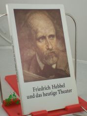 Friedrich Hebbel und das heutige Theater