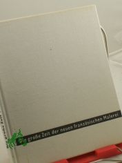 Die grosse Zeit der neuen franz�sischen Malerei / Istvan Genthon. Aus d. Ungar. �bertr. v. Ferenc Gottschlig. Hrsg.: Museum d. bildenden K�nste in Budapest