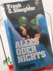 Alles oder nichts : Roman / Frank G. Slaughter. Einzig berecht. �bertr. aus dem Amerikan. von Gretl Friedmann