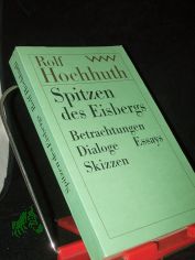 Spitzen des Eisbergs : Betrachtungen, Dialoge, Essays, Skizzen / Rolf Hochhuth. Hrsg. von Dietrich Simon