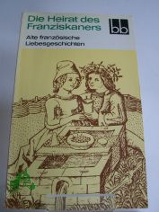 Die Heirat des Franziskaners : alte franz. Liebesgeschichten / aus d. Franz. �bers. von Werner Bahner