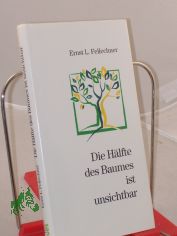 Die H�lfte des Baumes ist unsichtbar : Predigten / Ernst L. Fellechner