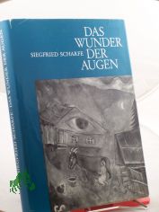Das Wunder der Augen / Von Siegfried Scharfe