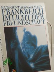 Frankreich im Licht der Freundschaft / Hans-G�nther Kaufmann. Die Texte zu d. Bildern schrieb Alois Fink