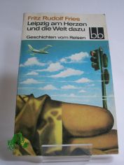 Leipzig am Herzen und die Welt dazu : Geschichten vom Reisen / Fritz Rudolf Fries