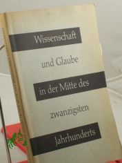 Wissenschaft und Glaube in der Mitte des zwanzigsten Jahrhunderts / Mit Beitr�gen von Georges Gusdorf u.a. Dt. �bers. von Rudolf Pfisterer