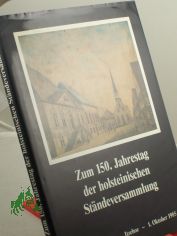 Zum 150. hundertf�nfzigsten Jahrestag der Holsteinischen St�ndeversammlung : 1. Oktober 1835 - Itzehoe - 1. Oktober 1985 / Hrsg.: Der Pr�sident d. Schleswig-Holstein. Landtages, Referat �ffentlichkeitsarbeit. Red.: Klaus Volquartz