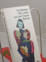 Hier unten bei den Frauen : Roman / Fay Weldon. Dt. von Isabella Nadolny