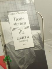 Heute sterben immer nur die andern : Erz�hlung / Charlotte Worgitzky