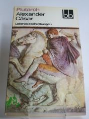 Alexander, C�sar : Lebensbeschreibungen / Plutarch. Aus d. Griech. �bers. von Johann Friedrich Salomon Kaltwasser