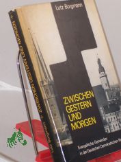 Zwischen gestern und morgen : Evang. Gemeinden in d. Dt. Demokrat. Republik / Lutz Borgmann