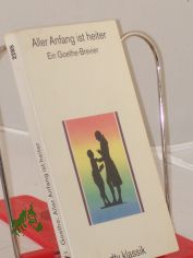 Aller Anfang ist heiter : ein Goethe-Brevier / mit einem Nachw. hrsg. von Heinz Friedrich