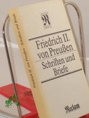 Schriften und Briefe : aus d. Franz. / Friedrich II. von Preussen. �bers. von Herbert K�hn. Hrsg. von Ingrid Mittenzwei. Anm. u. Reg. von Joachim Kundler