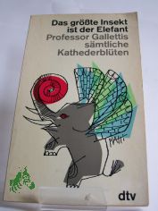 Das gr��te Insekt ist der Elefant : Prof. Gallettis s�mtl. Kathederbl�ten / Helmut Minkowski. Neu hrsg. u. nach d. besten Quellen verm. u. eingel.