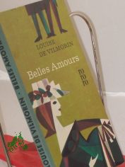 Belles Amours : Roman / Louise de Vilmorin. Aus d. Franz. �bertr. ins Dt. von Peter Gan