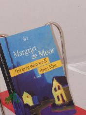 Erst grau, dann wei�, dann blau : Roman / Margriet de Moor. Dt. von Heike Baryga