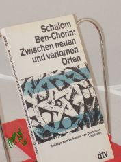 Zwischen neuen und verlornen Orten : Beitr. zum Verh�ltnis von Dt. u. Juden / Schalom Ben-Chorin