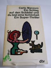 Ein Schlag auf den Sch�del, und du bist eine Sch�nheit : Ein Superthriller / Carlo Manzoni. Aus d. Italien. �bertr. von Maria Kern