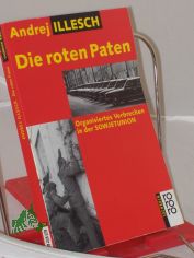 Die roten Paten : organisiertes Verbrechen in der Sowjetunion / Andrej Illesch. Aus dem Russ. von Ganna-Maria Braungardt und Katrin Finkemeier