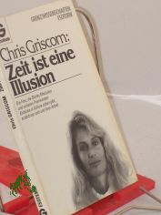 Zeit ist eine Illusion : die Frau, die Shirley MacLaine und anderen Prominenten Einblicke in fr�here Leben gibt, erz�hlt von ihrer Arbeit / Chris Griscom erz�hlt �ber ihr Leben und ihre Arbeit. Aufgezeichn. von Wulfing von Rohr