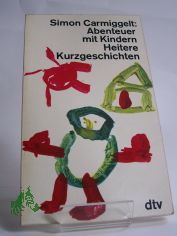 Abenteuer mit Kindern : heitere Kurzgeschichten / Simon Carmiggelt. Aus d. Holl�nd. von Johannes Piron ...
