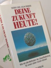 Deine Zukunft - heute! : Wie wir alle Methoden der Zukunftsdeutung f�r unser Leben nutzen k�nnen / Julia u. Derek Parker. Ins. Dt. �bertr. von J�rg Wahlen