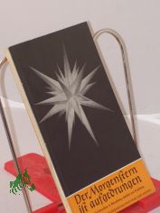 Der Morgenstern ist aufgedrungen : Advent u. Waihnachten in Betrachtung, Gedicht u. Erz�hlung / Hrsg. von Johann Christoph Hampe