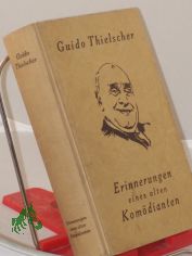 Erinnerungen eines alten Kom�dianten : Erlebtes u. Erspieltes / Guido Thielscher. Mit e. Geleitwort v. Hans Hinkel. Zeichngn im Text: Karl N�the