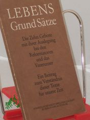 Lebens-Grund-S�tze : d. 10 Gebote mit ihrer Auslegung bei d. Reformatoren u.d. Vaterunser ; e. Beitr. zum Verst�ndnis d. Texte f�r unsere Zeit / Autoren u. Bearb.: Hildegard F�hr ...
