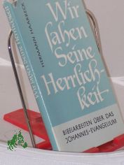Wir sahen Seine Herrlichkeit : Bibelarbeiten �ber d. Johannes-Evangelium / Hermann Haarbeck. Hrsg. vom Evang.-kirchl. Gnadauer Gemeinschaftswerk