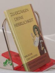 Zu erz�hlen deine Herrlichkeit : Bibl. Geschichten f. Haus, Katechese u. Kindergottesdienst / Dietrich Steinwede. Hrsg. im Auftr. d. Katechet. Arbeitsgemeinschaft d. Kath. Kirche im Bereich d. DDR v. Helmut Geiger
