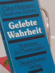 Gelebte Wahrheit : Stationen im Christusjahr ; e. Leitf. zur bibl. Besinnung / Claus Heitmann ; Aurel von J�chen