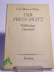 Der Freisch�tz : Romant. Oper in 3 Aufz. / Carl Maria von Weber. Text v. Johann Friedrich Kind. Mit e. Einf. v. Karl Sch�newolf