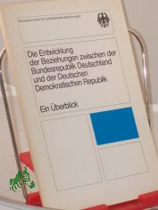 Die Entwicklung der Beziehungen zwischen der Bundesrepublik Deutschland und der Deutschen Demokratischen Republik : e. �berblick / hrsg. vom Bundesministerium f�r Innerdt. Beziehungen