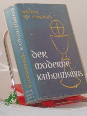Der moderne Katholizismus : Erscheinung u. Probleme / Walther von Loewenich