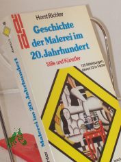 Geschichte der Malerei im 20. Jahrhundert : Stile und K�nstler / Horst Richter