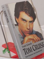 Tom Cruise : vom Teeniestar zum Charakterkopf / Frank Schnelle