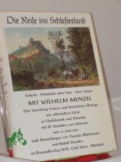 Die Reise ins Schlesierland : Einkehr, Heimkehr, ohne Pass, ohne Visum ; e. Sammlung heiterer u. besinnlicher Beitr�ge aus schles. Geist in Hochdeutsch u. Mundart / mit Wilhelm Menzel. Mit 85 Ansichten von Schlesien, wie es einst war, nach 