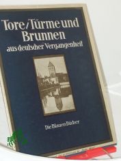 Tore, T�rme und Brunnen aus vier Jahrhunderten deutscher Vergangenheit