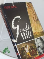Gemalte Welt : Das Bild d. Menschen u. seiner Welt in d. europ. Malerei von d. Felsbildern bis in d. Gegenwart / Fritz Erpel. In Zusammenarb. mit Kuno Mittelst�dt